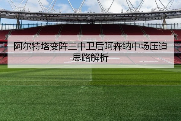 阿尔特塔变阵三中卫后阿森纳中场压迫思路解析